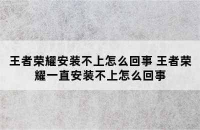 王者荣耀安装不上怎么回事 王者荣耀一直安装不上怎么回事